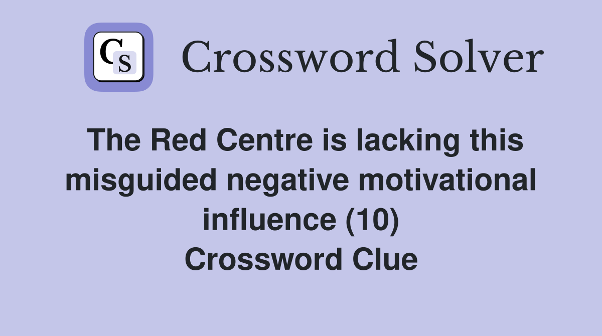 The Red Centre is lacking this misguided negative motivational influence (10) Crossword Clue