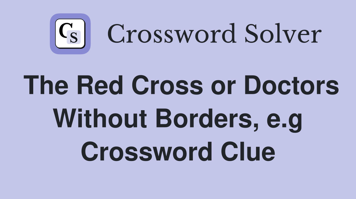 The Red Cross or Doctors Without Borders, e.g Crossword Clue