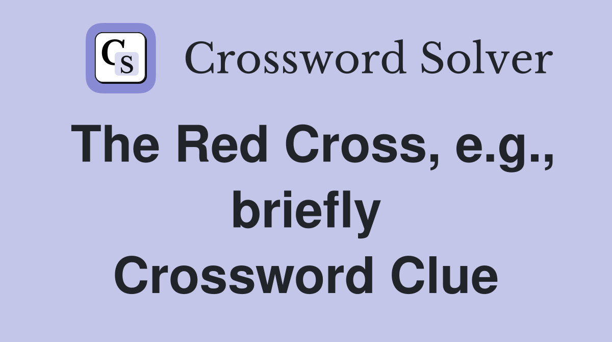 The Red Cross, e.g., briefly Crossword Clue