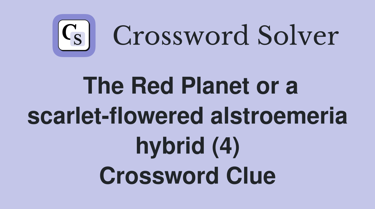 The Red Planet or a scarlet-flowered alstroemeria hybrid (4) Crossword Clue