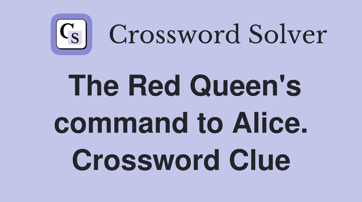 The Red Queen's command to Alice. Crossword Clue