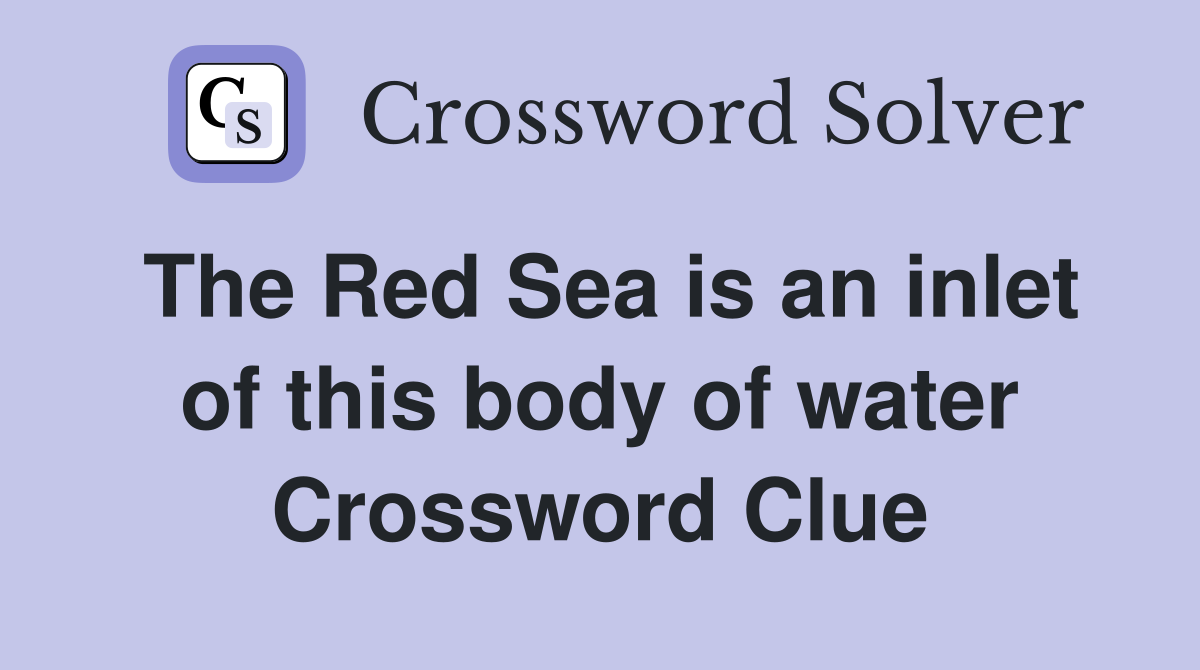 The Red Sea is an inlet of this body of water Crossword Clue
