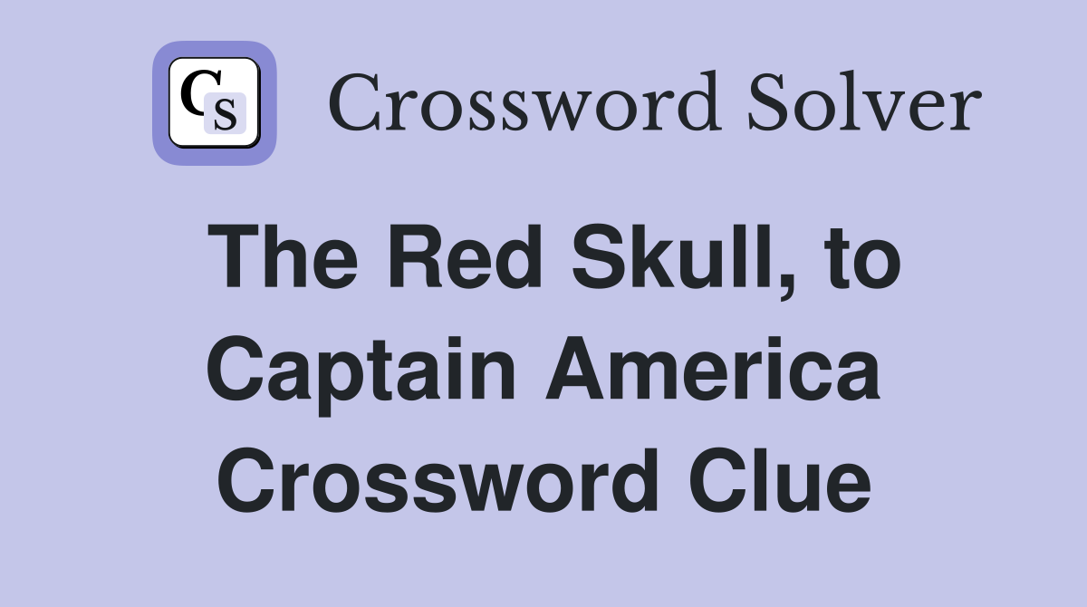 The Red Skull, to Captain America Crossword Clue