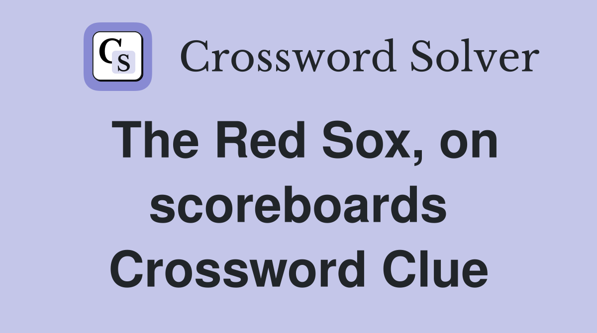 The Red Sox, on scoreboards Crossword Clue