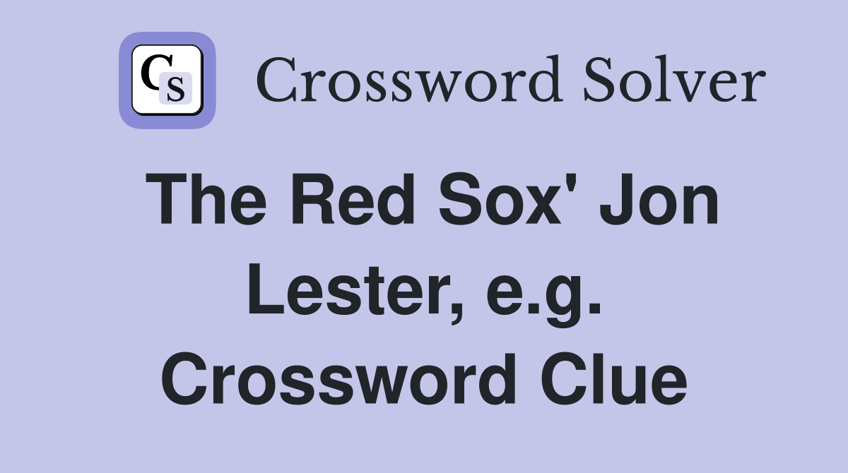The Red Sox' Jon Lester, e.g. Crossword Clue