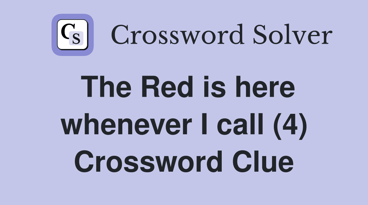 The Red is here whenever I call (4) Crossword Clue
