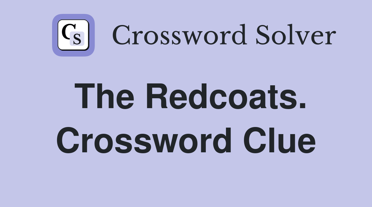 The Redcoats. Crossword Clue