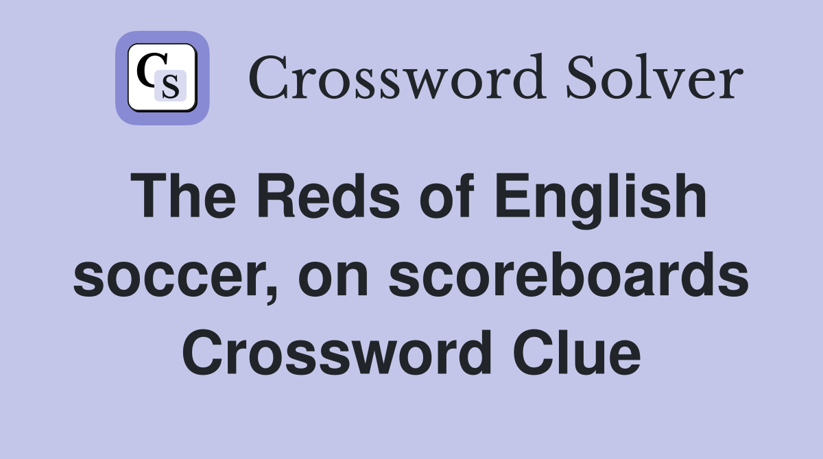 The Reds of English soccer, on scoreboards Crossword Clue