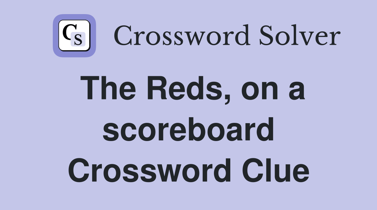 The Reds, on a scoreboard Crossword Clue