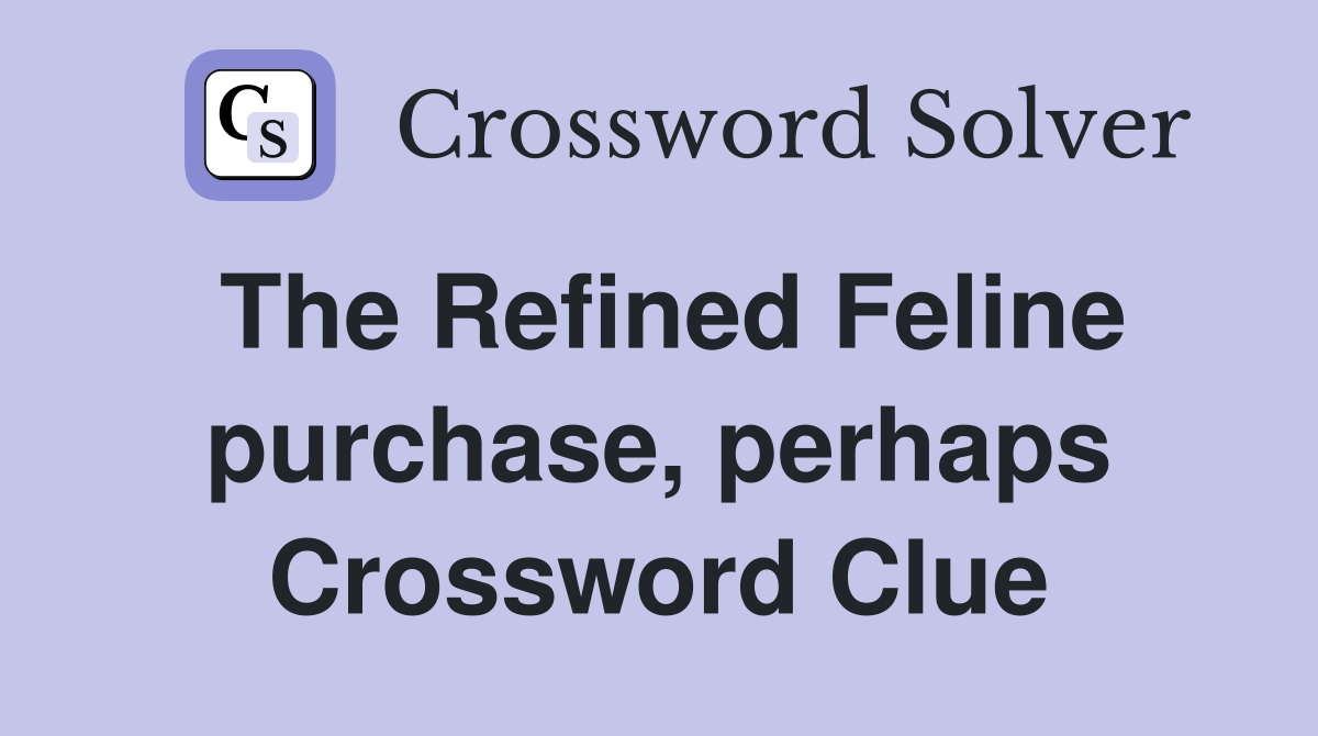 The Refined Feline purchase, perhaps Crossword Clue