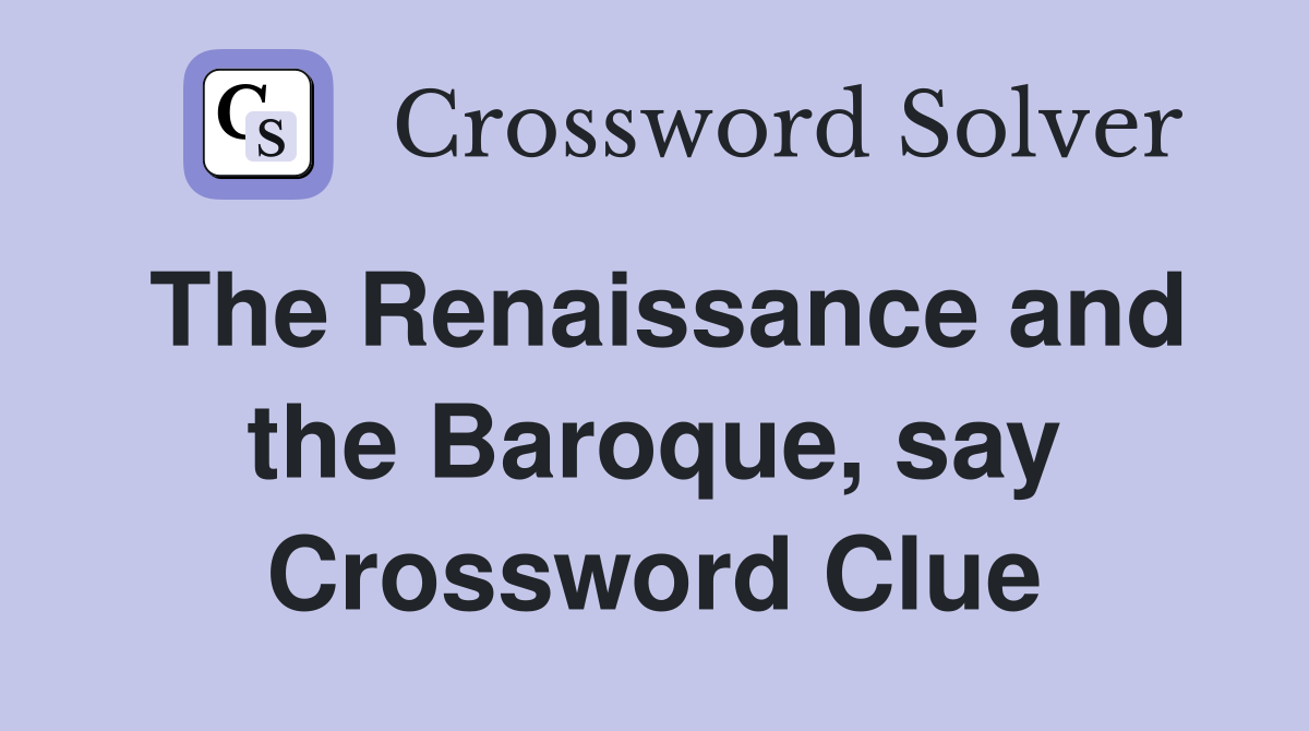 The Renaissance and the Baroque, say Crossword Clue