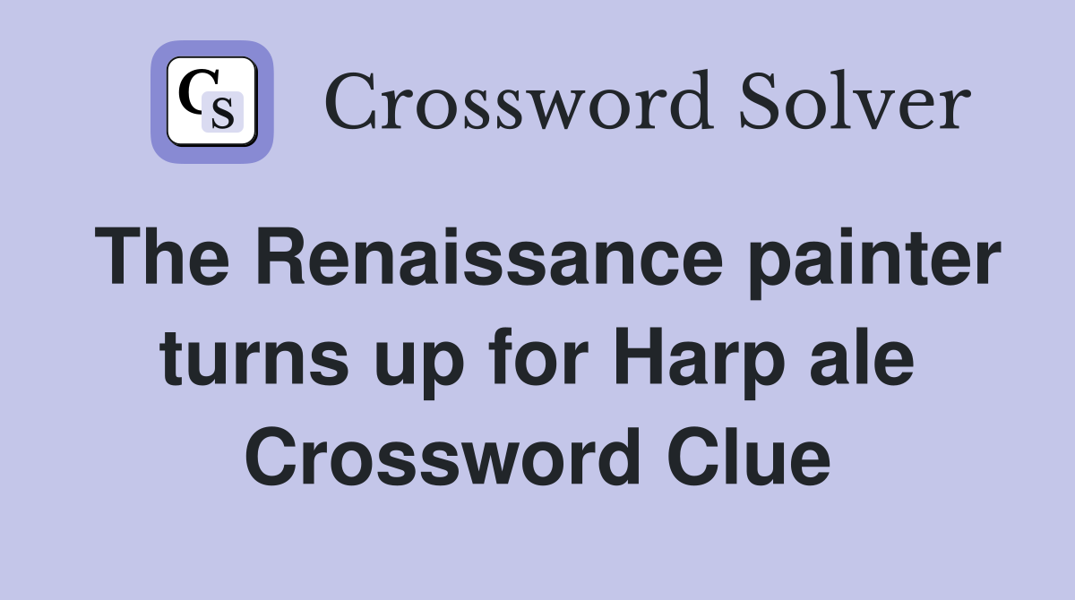 The Renaissance painter turns up for Harp ale Crossword Clue