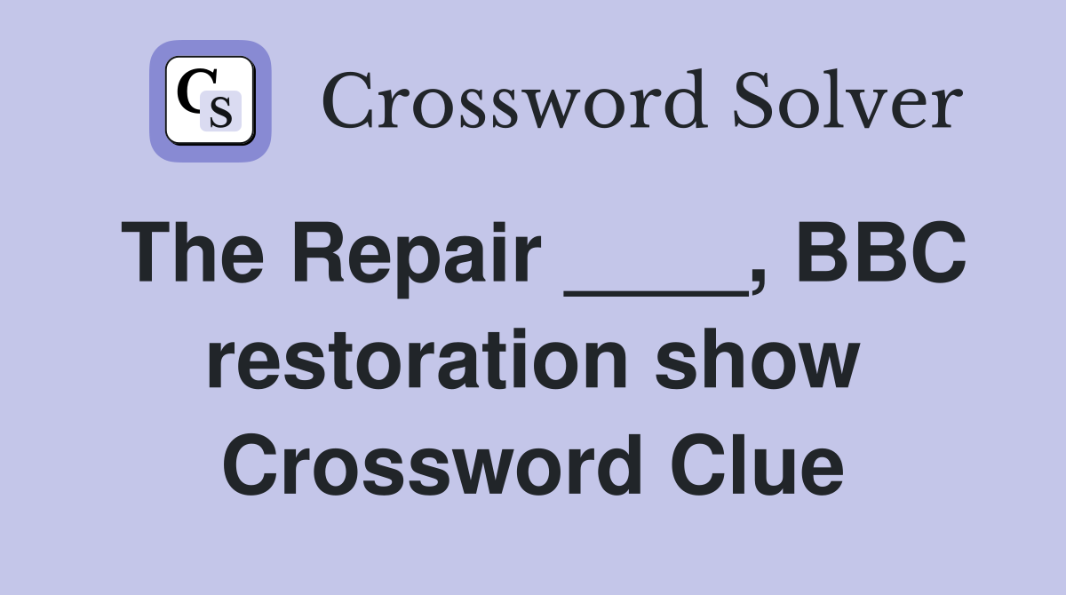 The Repair ____, BBC restoration show Crossword Clue