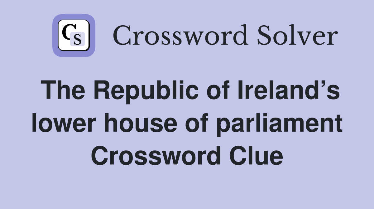 The Republic of Ireland’s lower house of parliament Crossword Clue