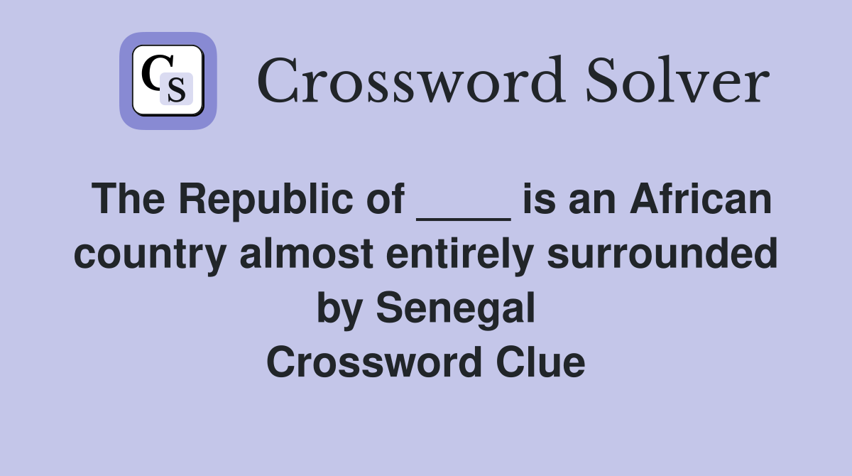 The Republic of ____ is an African country almost entirely surrounded by Senegal Crossword Clue