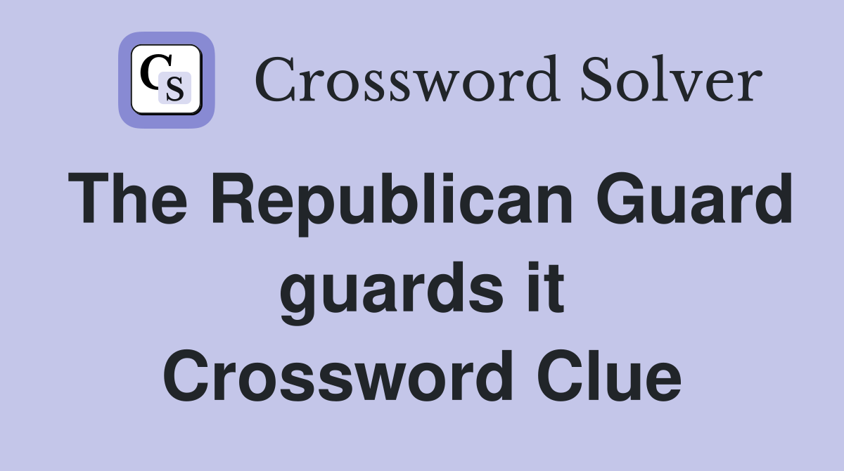 The Republican Guard guards it Crossword Clue