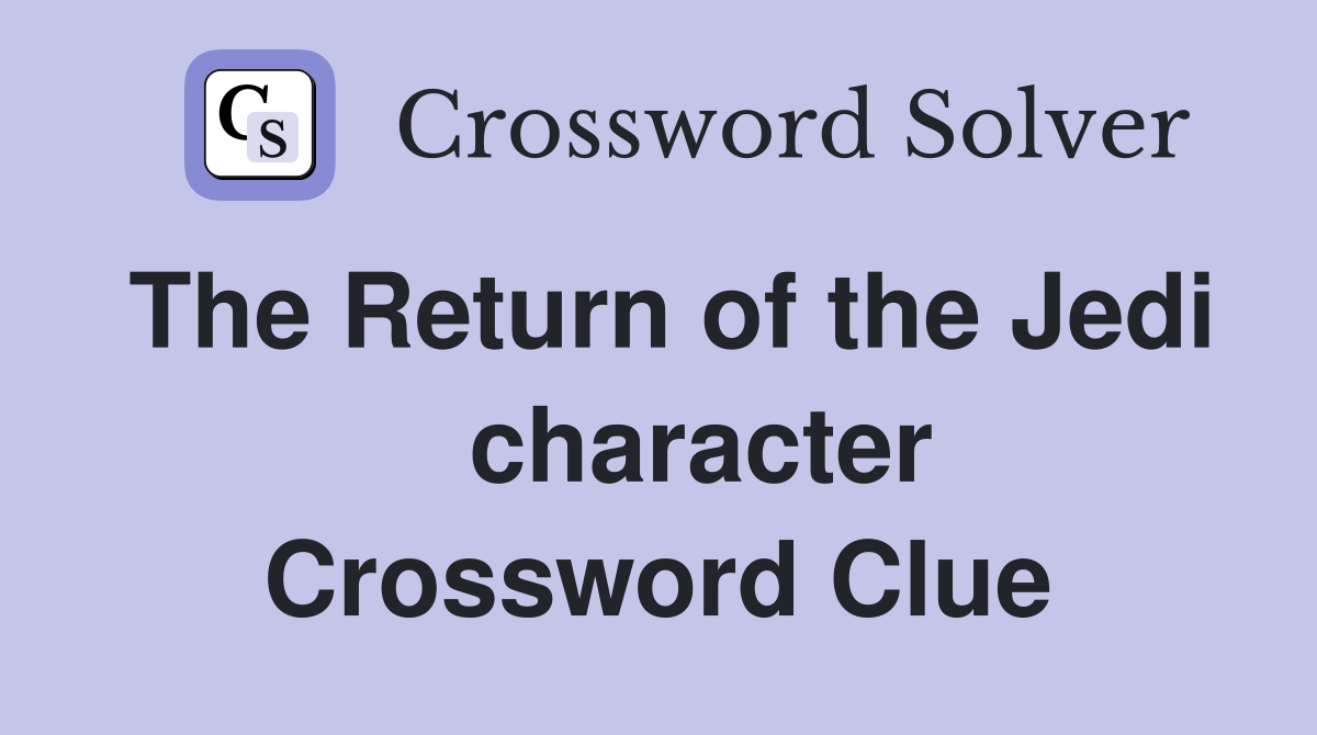The Return of the Jedi    character Crossword Clue