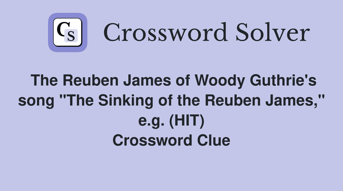 The Reuben James of Woody Guthrie's song "The Sinking of the Reuben James," e.g. (HIT) Crossword Clue