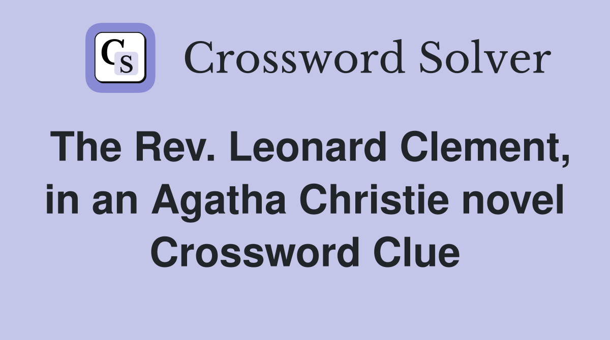 The Rev. Leonard Clement, in an Agatha Christie novel Crossword Clue