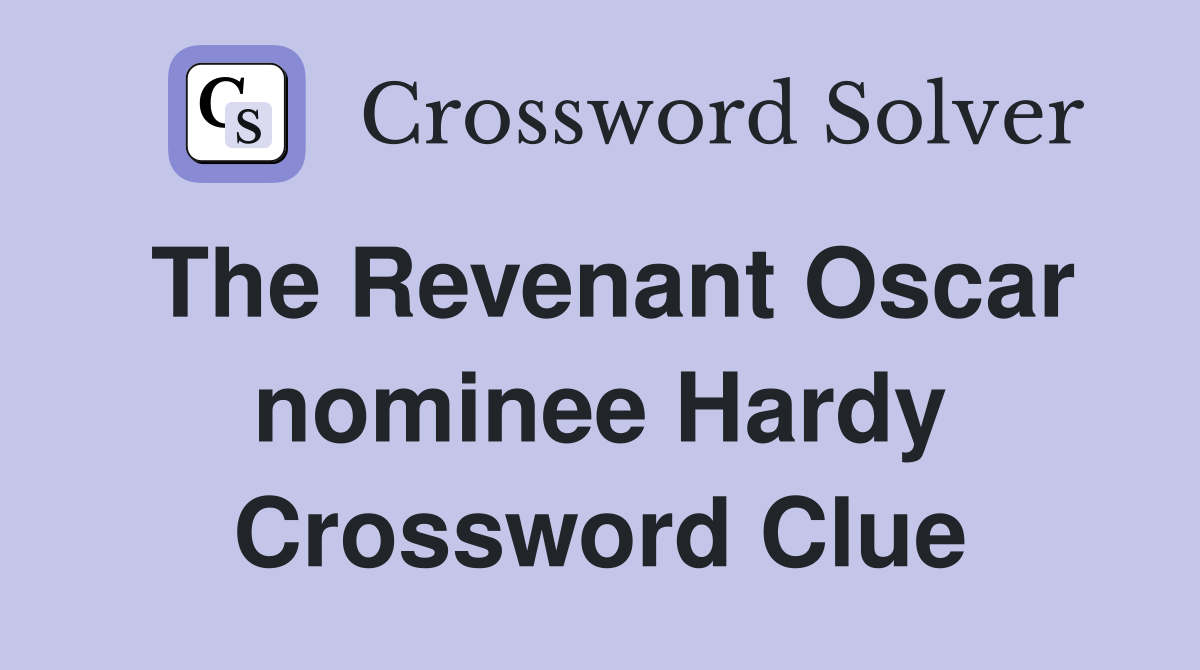The Revenant Oscar nominee Hardy Crossword Clue