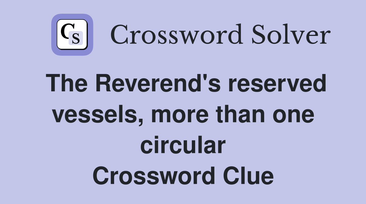 The Reverend's reserved vessels, more than one circular Crossword Clue