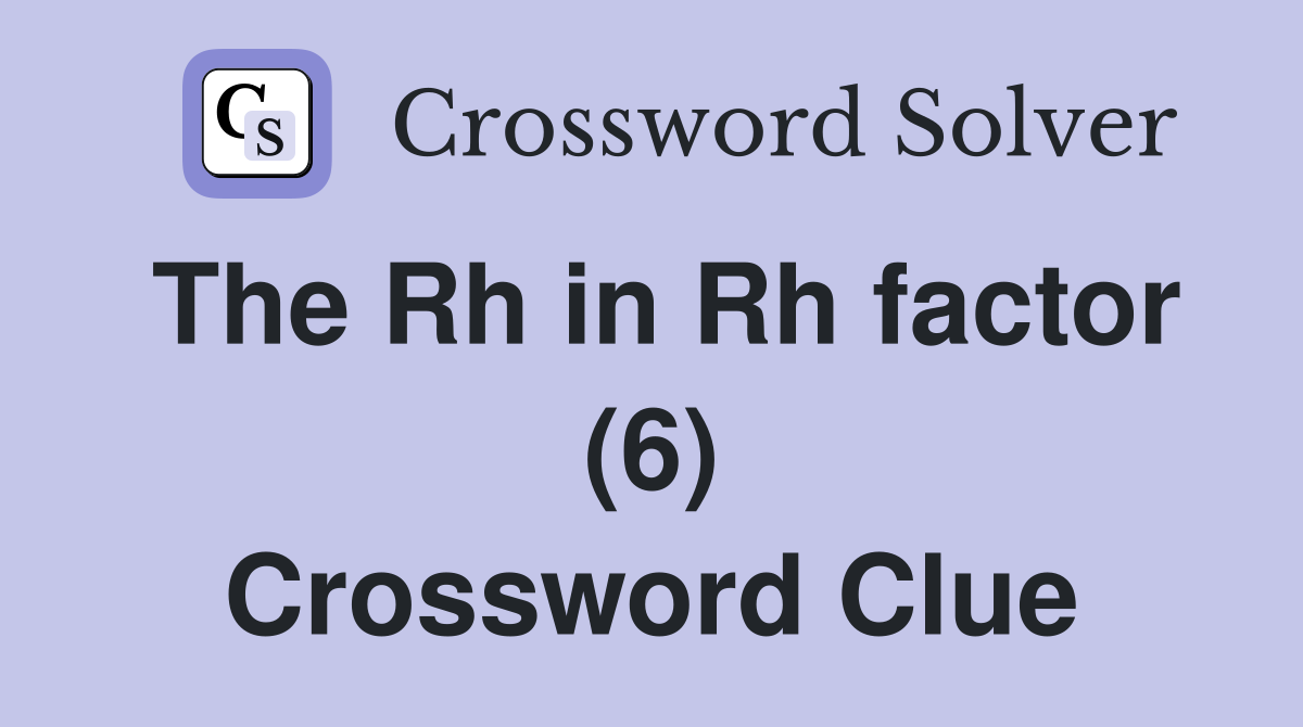 The Rh in Rh factor (6) Crossword Clue