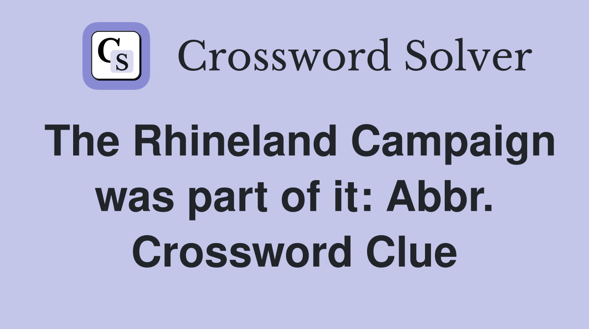 The Rhineland Campaign was part of it: Abbr. Crossword Clue