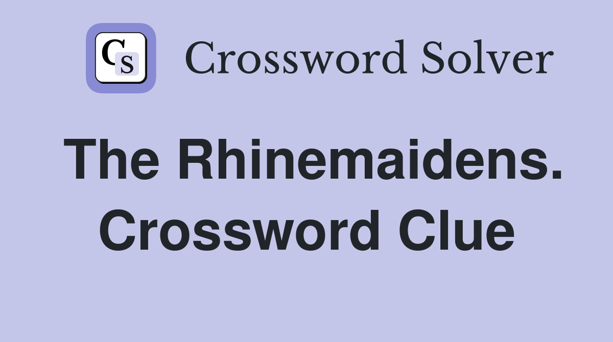 The Rhinemaidens. Crossword Clue