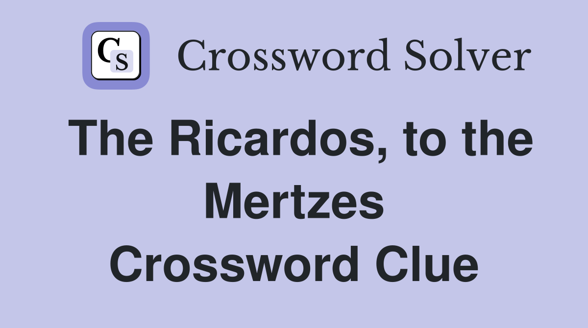 The Ricardos, to the Mertzes Crossword Clue