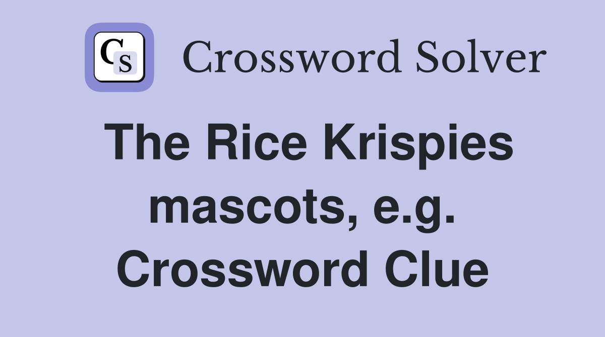 The Rice Krispies mascots, e.g. Crossword Clue