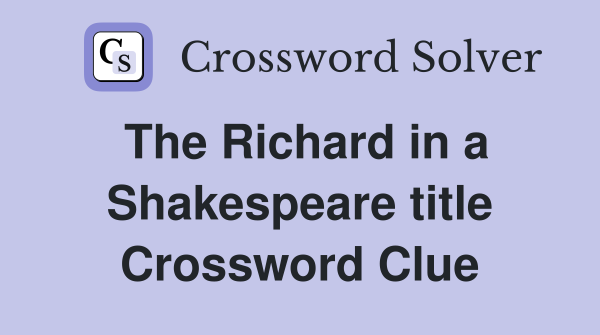 The Richard in a Shakespeare title Crossword Clue