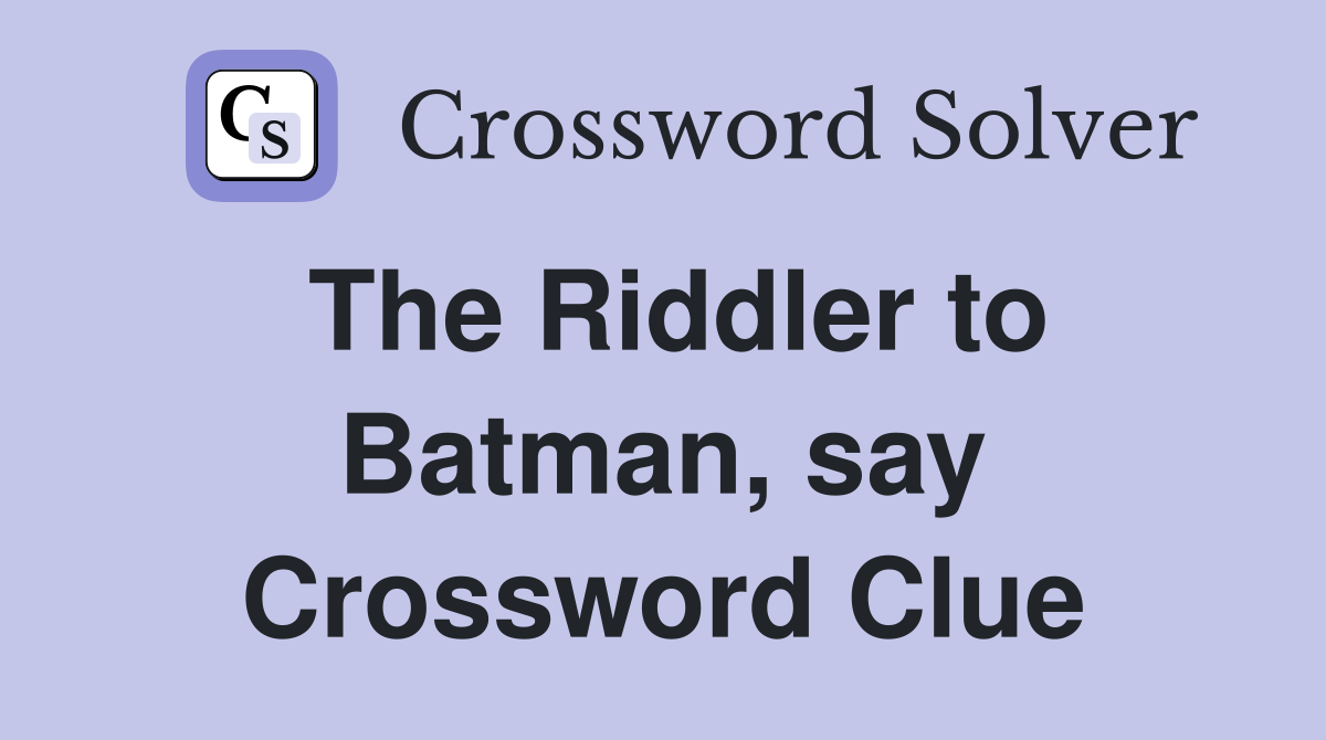 The Riddler to Batman, say Crossword Clue