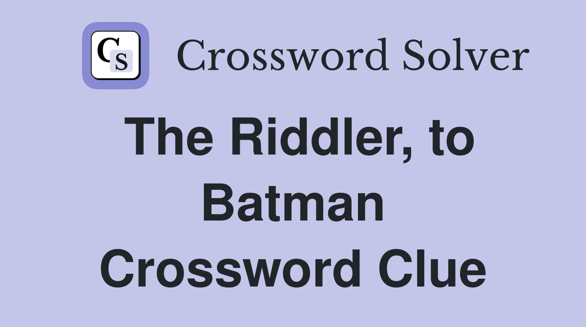 The Riddler, to Batman Crossword Clue