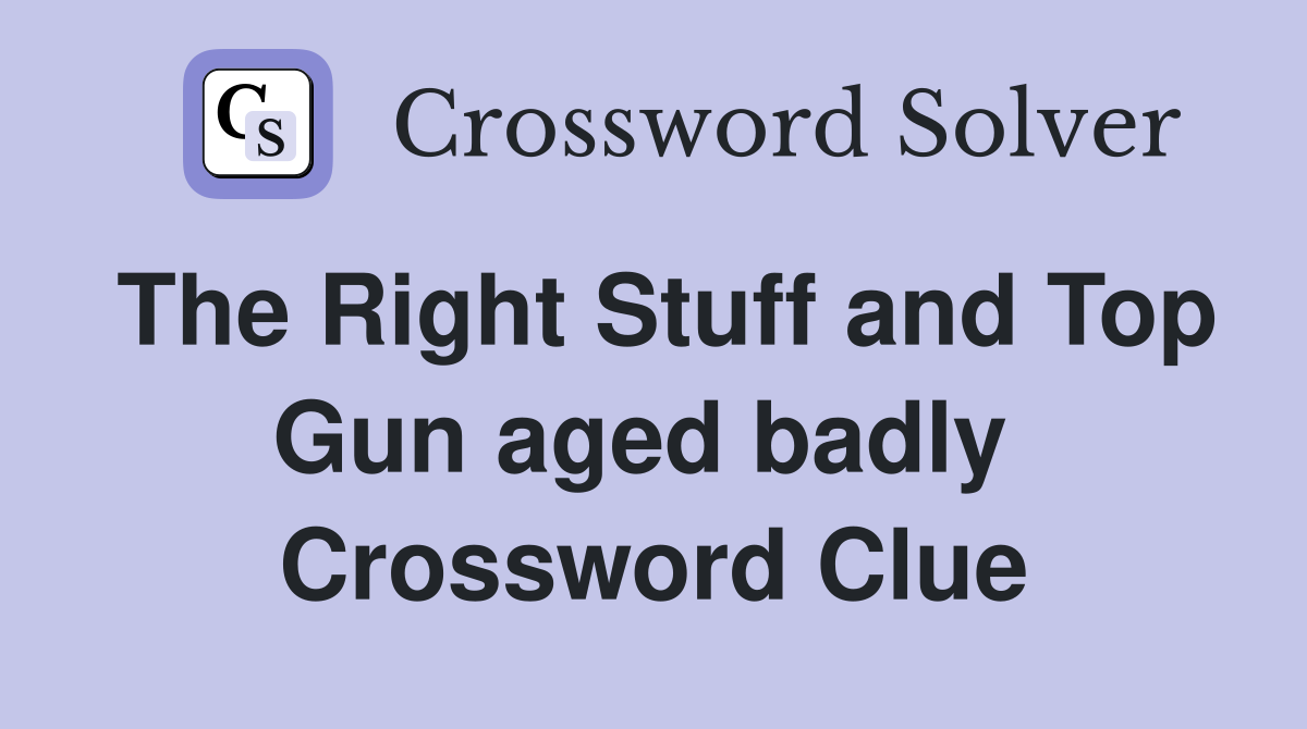 The Right Stuff and Top Gun aged badly  Crossword Clue