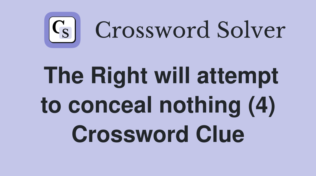 The Right will attempt to conceal nothing (4) Crossword Clue