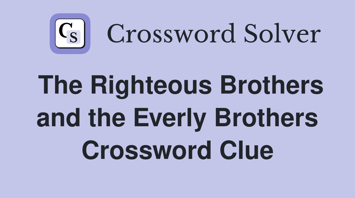 The Righteous Brothers and the Everly Brothers Crossword Clue