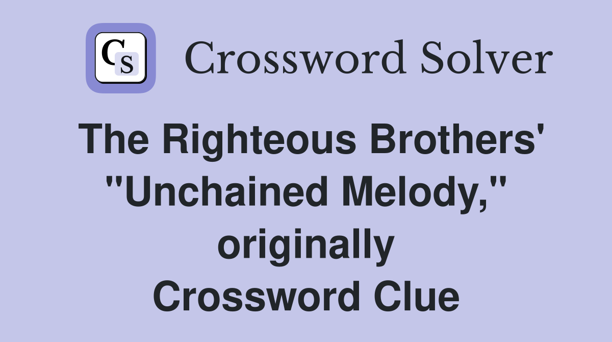The Righteous Brothers' "Unchained Melody," originally Crossword Clue