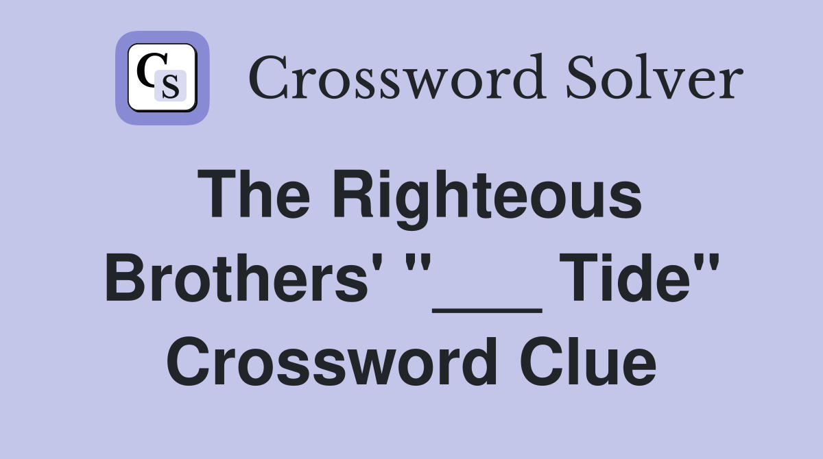 The Righteous Brothers' "___ Tide" Crossword Clue