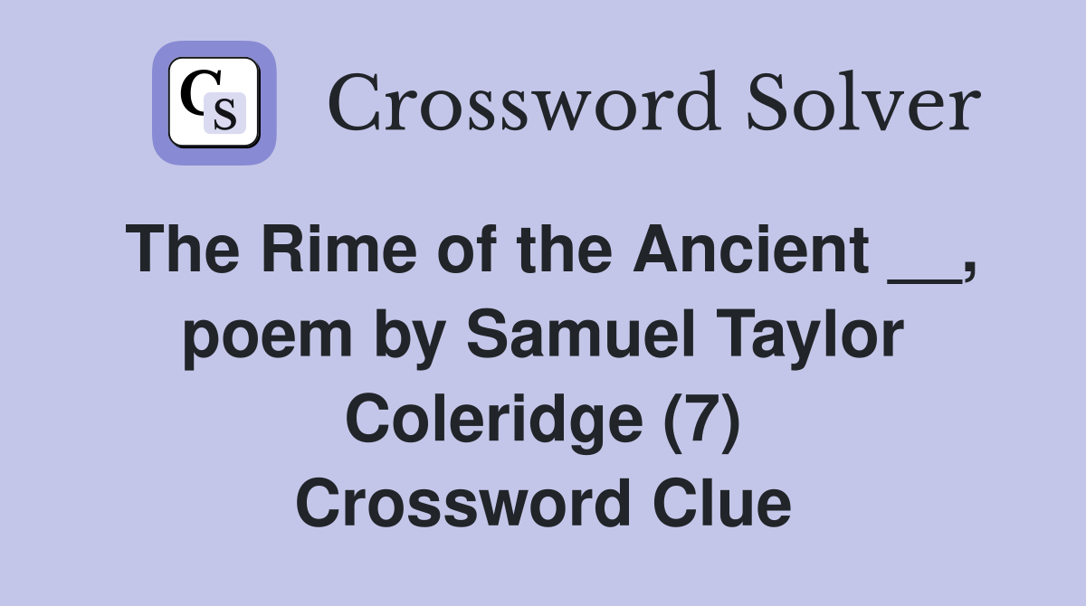 The Rime of the Ancient __, poem by Samuel Taylor Coleridge (7) Crossword Clue