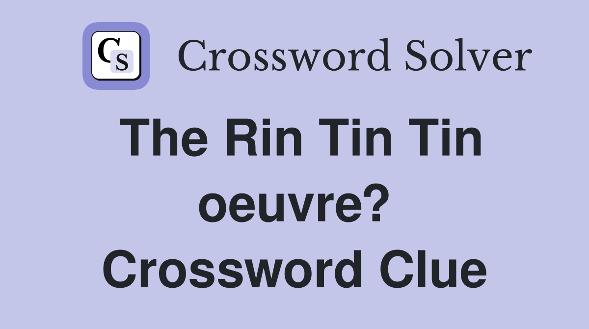 The Rin Tin Tin oeuvre? Crossword Clue