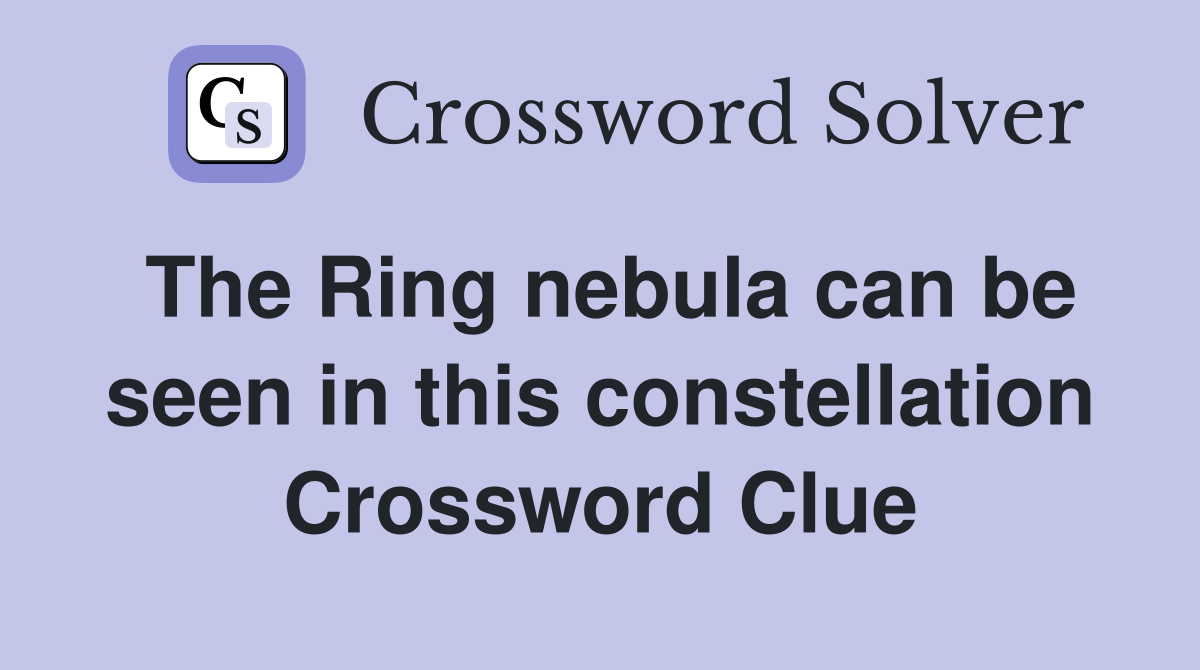 The Ring nebula can be seen in this constellation Crossword Clue