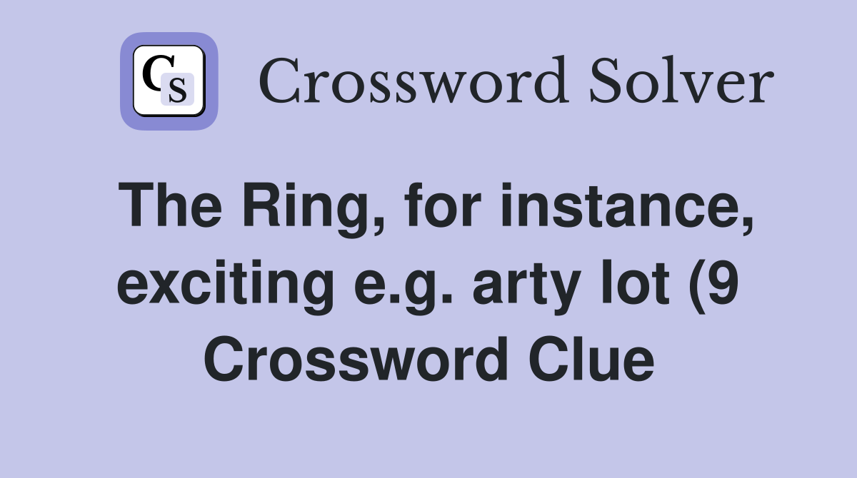 The Ring for instance exciting e g arty lot (9) Crossword Clue The Ring for instance exciting e g arty lot (9) Crossword Clue