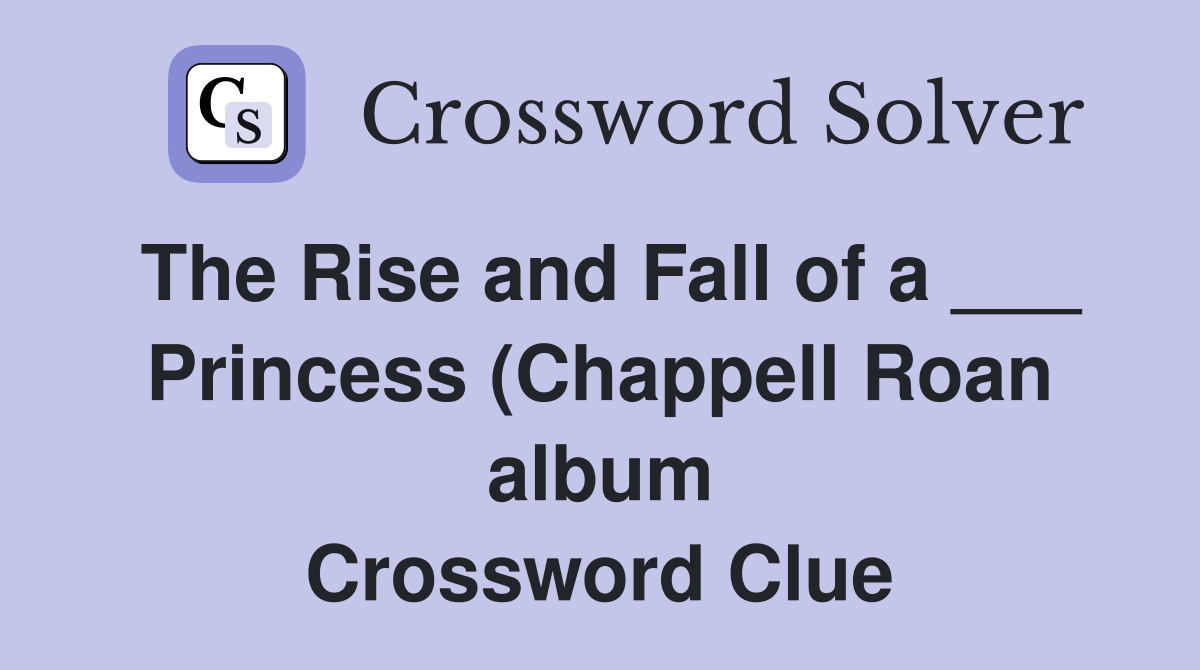 The Rise and Fall of a Princess (Chappell Roan album) Crossword The Rise and Fall of a Princess (Chappell Roan album) Crossword