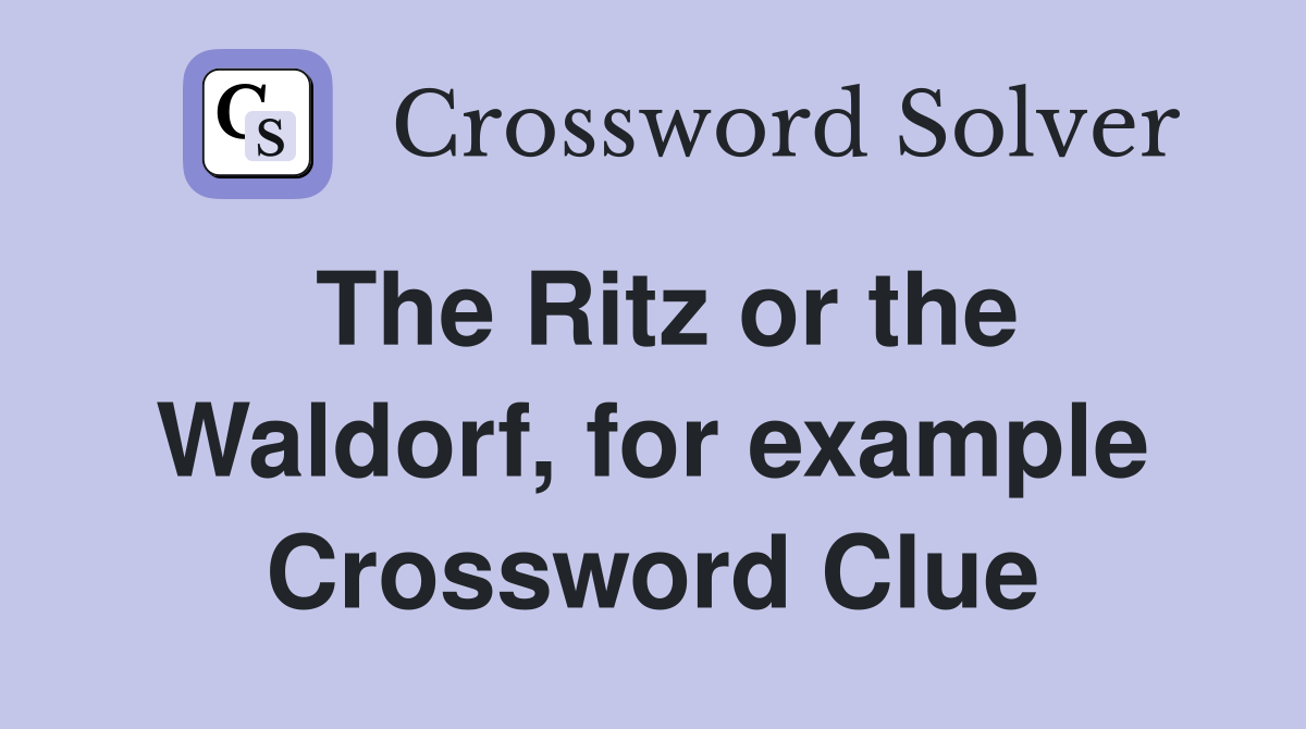 The Ritz or the Waldorf, for example Crossword Clue