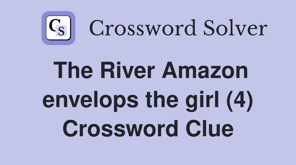 The River Amazon envelops the girl (4) Crossword Clue