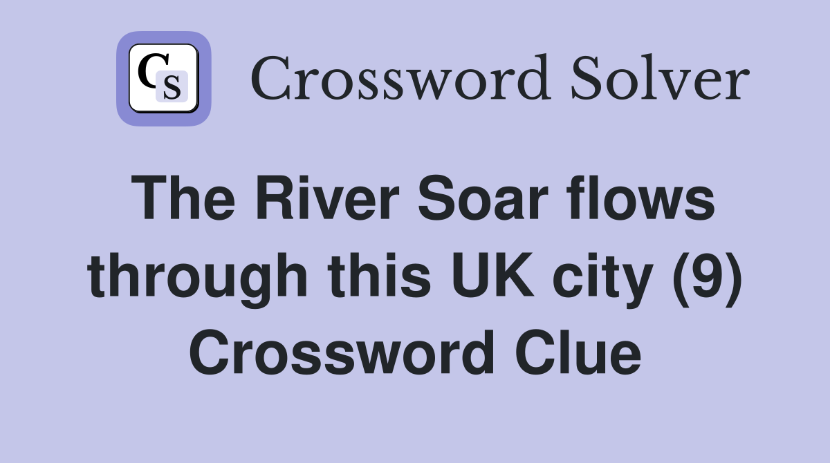 The River Soar flows through this UK city (9) Crossword Clue