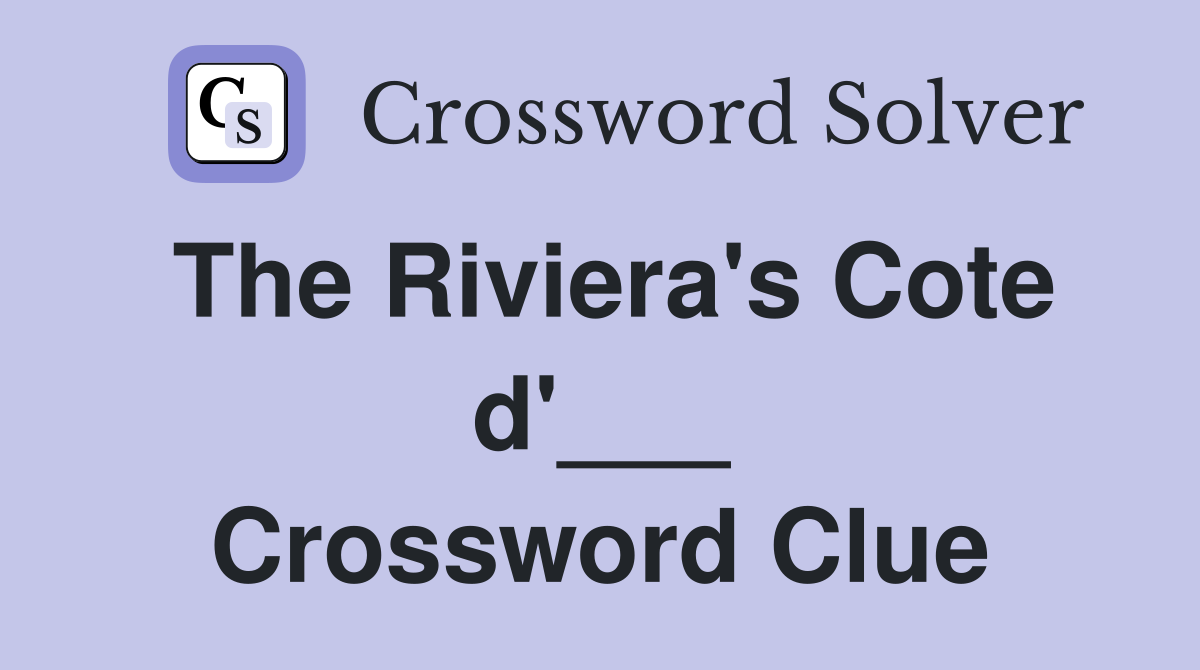The Riviera's Cote d'___ Crossword Clue