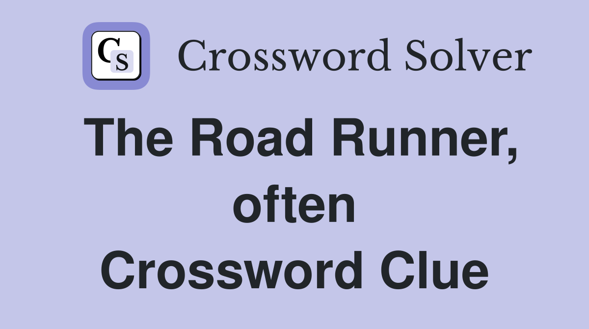 The Road Runner, often Crossword Clue
