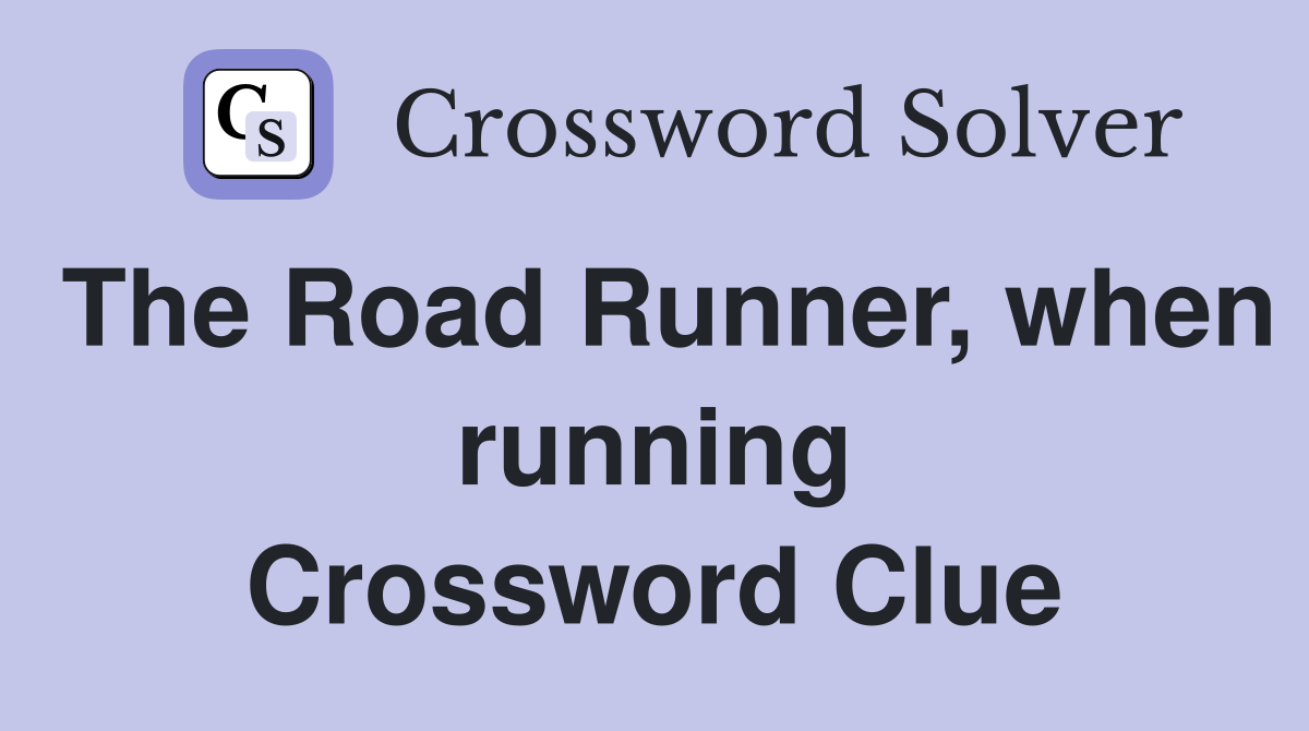 The Road Runner, when running Crossword Clue