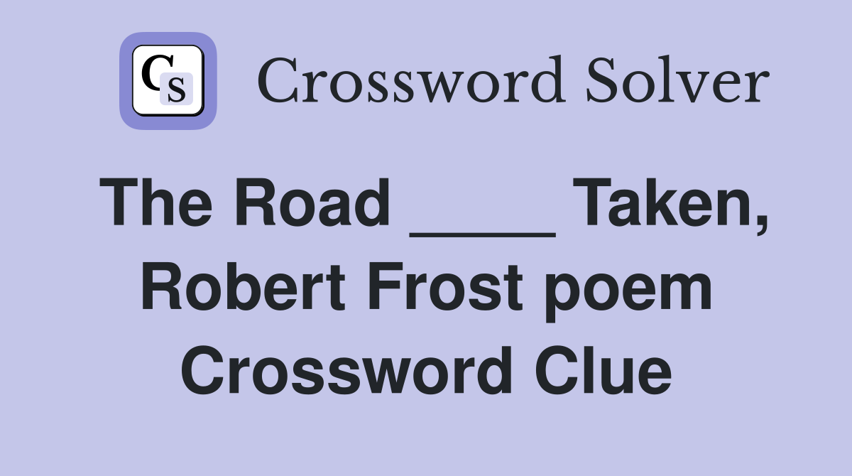 The Road ____ Taken, Robert Frost poem Crossword Clue